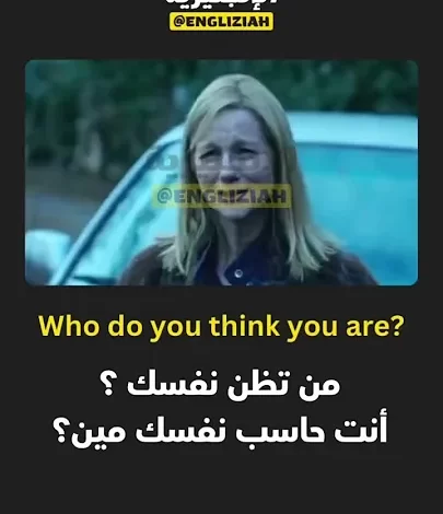 شرح تعبير "Who Do You Think You Are?" باللغة الإنجليزية